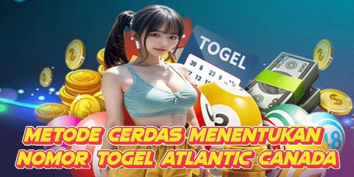 Metode Cerdas Menentukan Nomor Togel Atlantic Canada