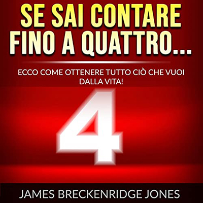 Jones James Breckenridge - Se sai contare fino a quattro... Ecco come ottenere tutto ciò che vuoi dalla vita! (2022) (mp3 - 128 kbps)