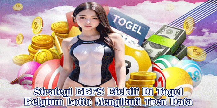 Strategi BBFS Efektif Di Togel Belgium Lotto Mengikuti Tren Data
