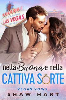 Shaw Hart – Nella buona e nella cattiva sorte. Vegas Vows Vol. 1 (2023)