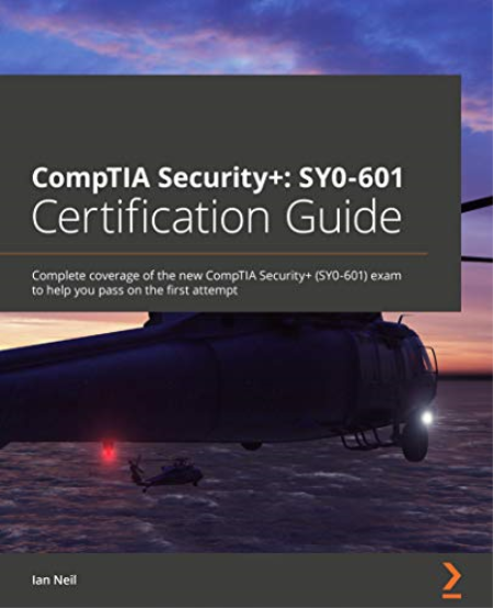 CompTIA Security+: SY0-601 Certification Guide: Complete coverage of the new CompTIA Security+ (SY0-601) exam to help you pass