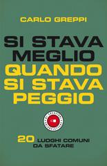 Carlo Greppi – Si stava meglio quando si stava peggio (2021)