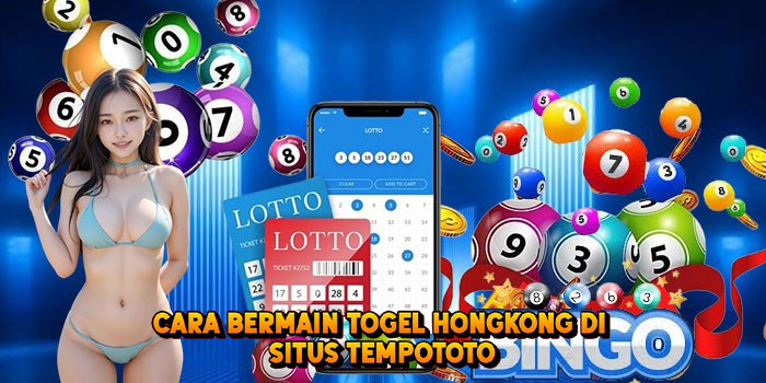 Cara Bermain Togel HONGKONG di Situs Tempototo