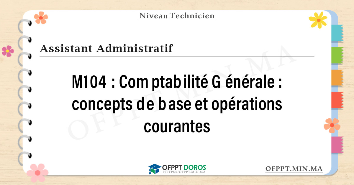 Sommaire détaillé du cours Comptabilité Générale : concepts de base et opérations courantes M104 OFPPT - Structure du module