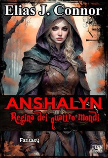 Elias J. Connor - Anshalyn. Regina dei quattro mondi. Anshalyn Vol. 1 (2024)
