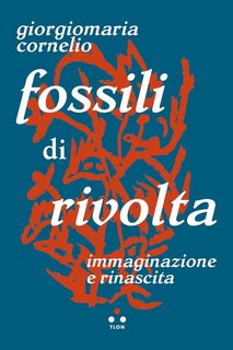 Giorgiomaria Cornelio - Fossili di rivolta. Immaginazione e rinascita (Hrönir) (2024)