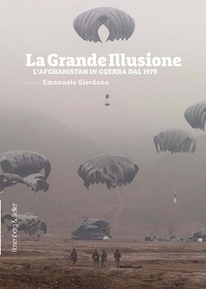 Emanuele Giordana - La grande illusione. L'Afghanistan in guerra dal 1979 (2019)