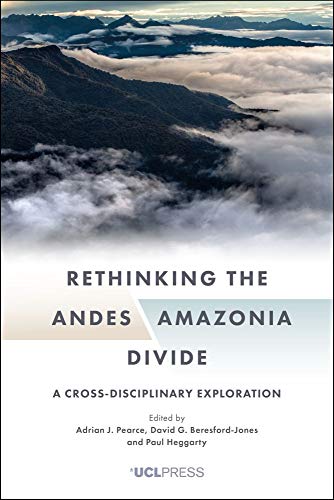 Rethinking the Andes-Amazonia Divide: A Cross-Disciplinary Exploration Rethinking the Andes-Amazonia Divide: A Cross-Disciplinary Exploration