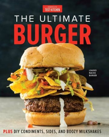 The Ultimate Burger: Plus DIY Condiments, Sides, and Boozy Milkshakes The Ultimate Burger: Plus DIY Condiments, Sides, and Boozy Milkshakes