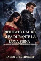 Raven B. Evernight – Rifiutato dal Re Alfa durante la Luna Piena (2026)