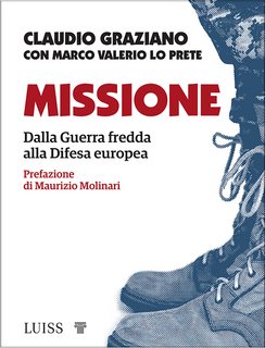 Claudio Graziano, Valerio Marco Lo Prete – Missione. Dalla Guerra fredda alla Difesa europea (2022)