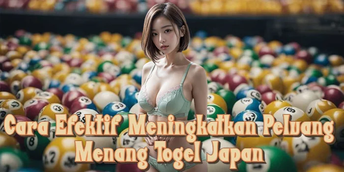 Cara Efektif Meningkatkan Peluang Menang Togel Japan