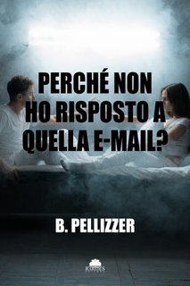 B. Pellizzer - Perché non ho risposto a quella e-mail? (2023)