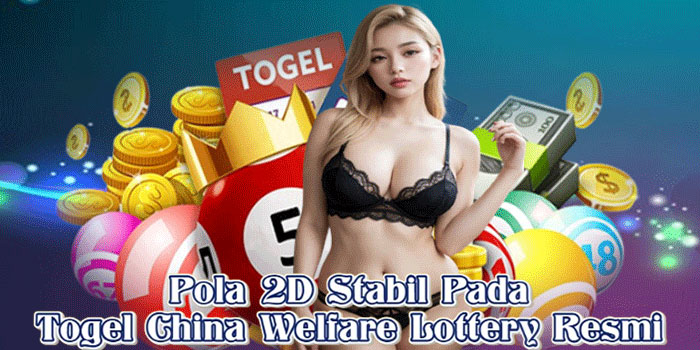 Pola 2D Stabil Pada Togel China Welfare Lottery Resmi