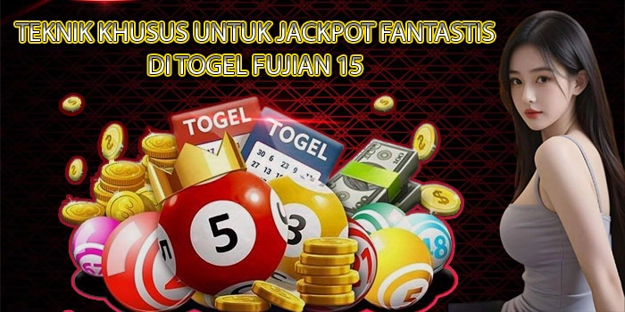 Teknik Khusus Untuk Jackpot Fantastis di Togel Fujian 15