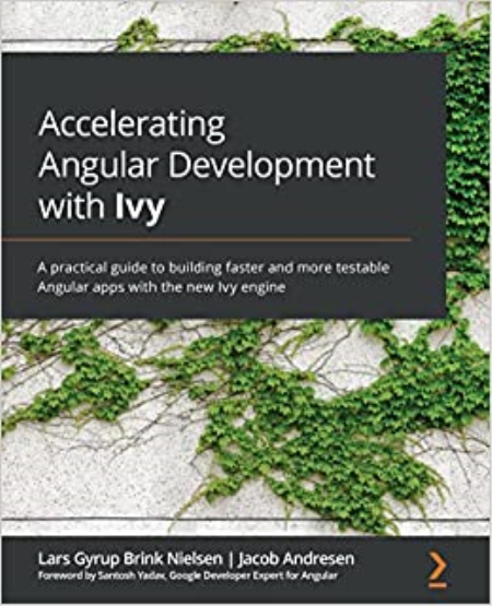 Accelerating Angular Development with Ivy: A practical guide to building faster and more testable Angular apps (True PDF)