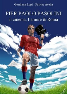 Gordiano Lupi, Patrice Avella - Pier Paolo Pasolini. Il cinema, l'amore & Roma (2023)