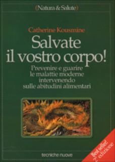 Catherine Kousmine - Salvate il vostro corpo! Prevenire e guarire le malattie moderne intervenendo sulle abitudini alimentari (1992)