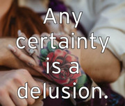 any-certainty-is-a-delusion