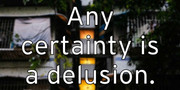 any-certainty-is-a-delusion
