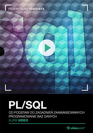 PL/SQL. Kurs video. Od podstaw do zagadnień zaawansowanych. Programowanie baz danych PL/SQL. Kurs video. Od podstaw do zagadnień zaawansowanych. Programowanie baz danych