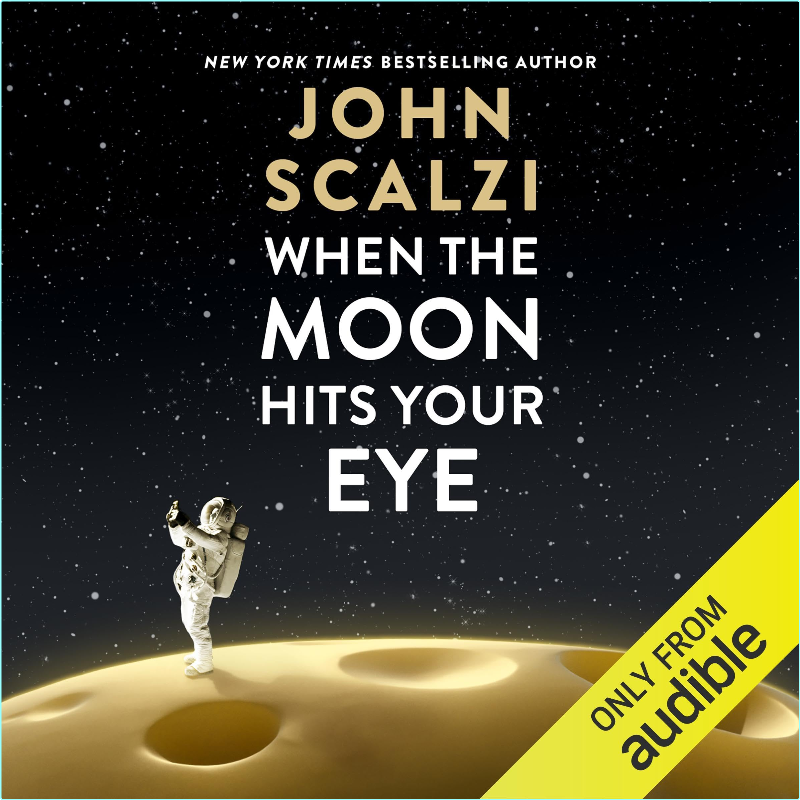 When The Moon Hits Your Eye B0DFMY94G6 – (John Scalzi)