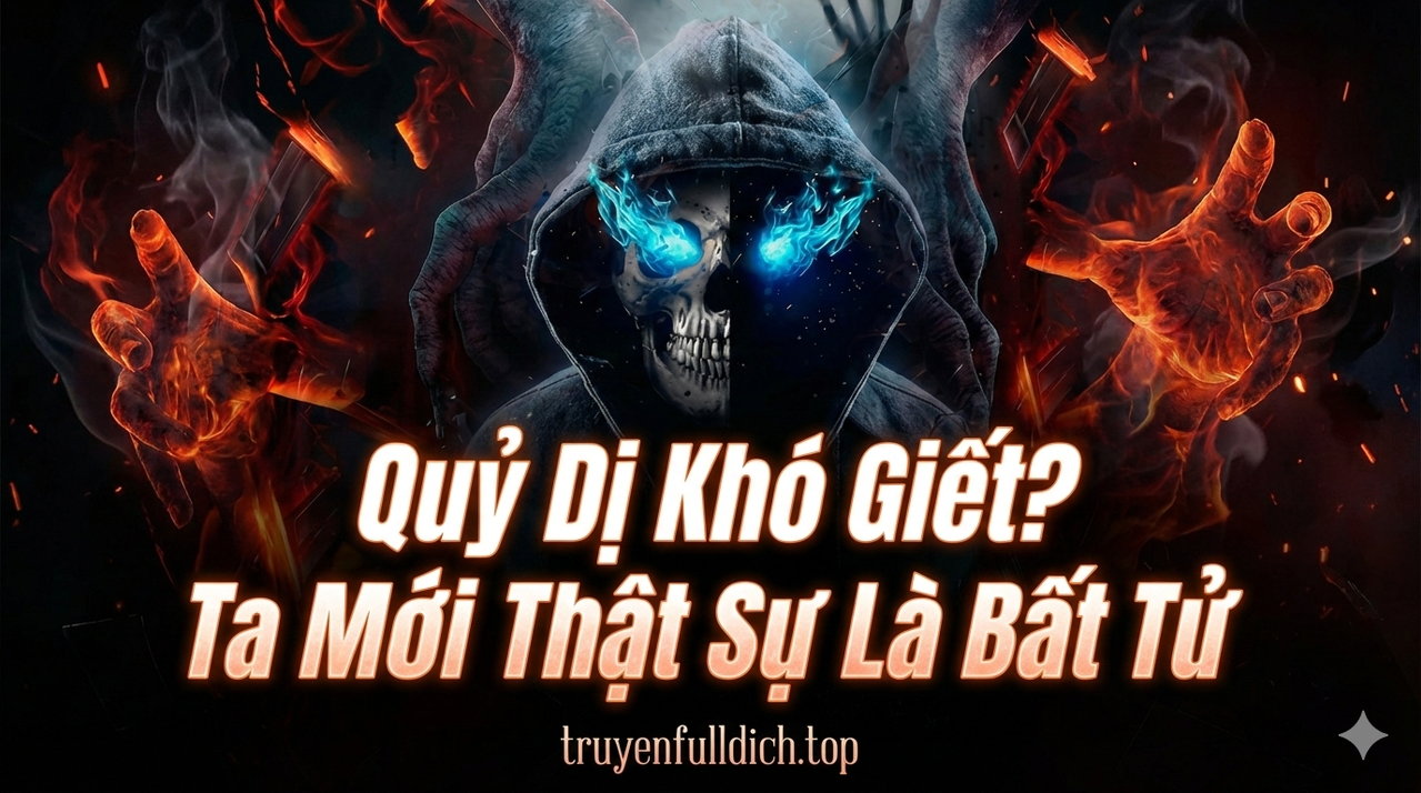 Quỷ Dị Khó Giết? Thật Có Lỗi, Ta Mới Thật Sự Là Bất Tử