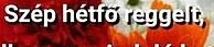 https://i.postimg.cc/Gh0ZsBjz/szep-hetfo-reggelt0.jpg