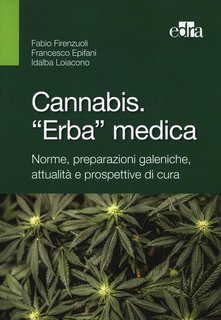 AA.VV. - Cannabis. «Erba» medica. Norme, preparazioni galeniche, attualità e prospettive di cura (2015)