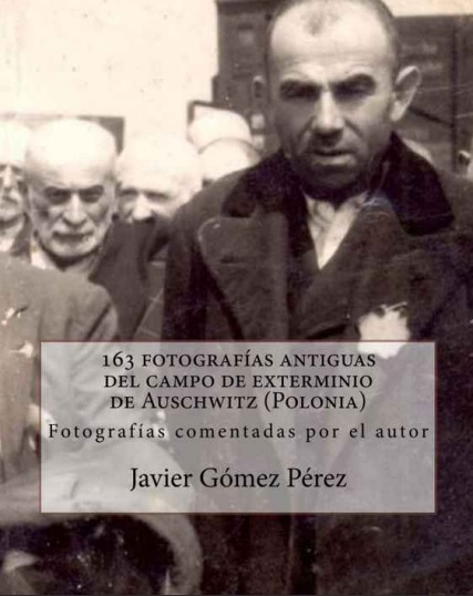 163 fotografías antiguas del campo de exterminio de Auschwitz (Polonia) - Javier Gómez Pérez (PDF + Epub) [VS]