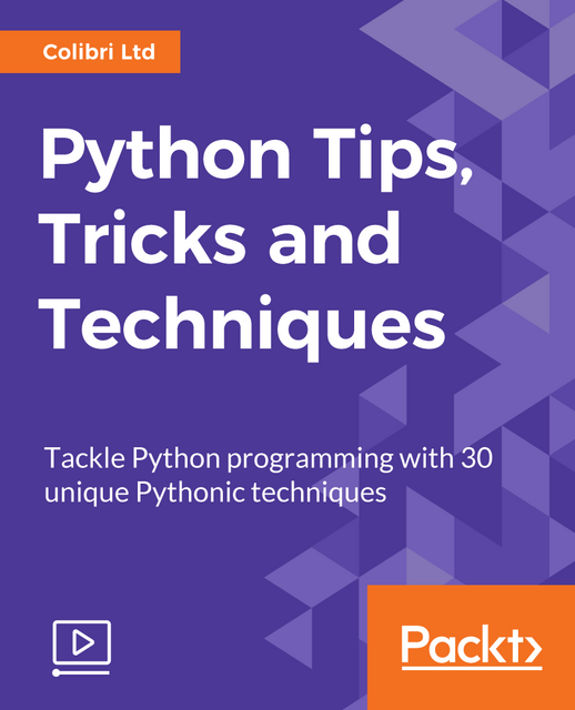 Packt - Python Tips, Tricks and Techniques Packt - Python Tips, Tricks and Techniques
