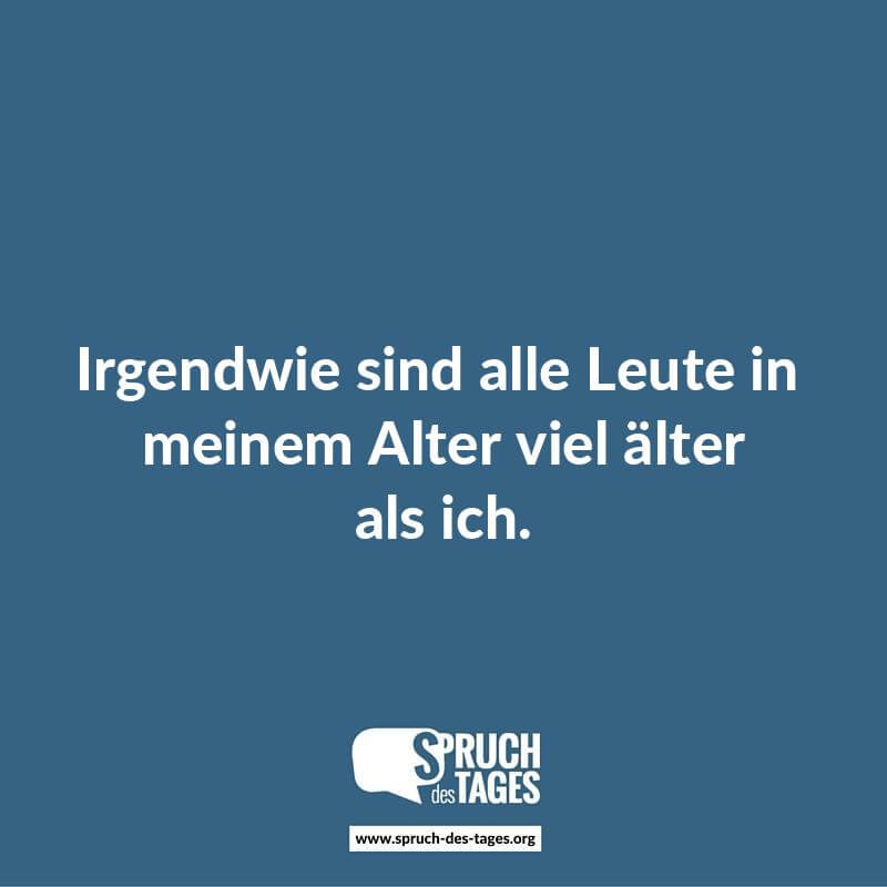 irgendwie sind alle leute in meinem alter viel aelter als ich