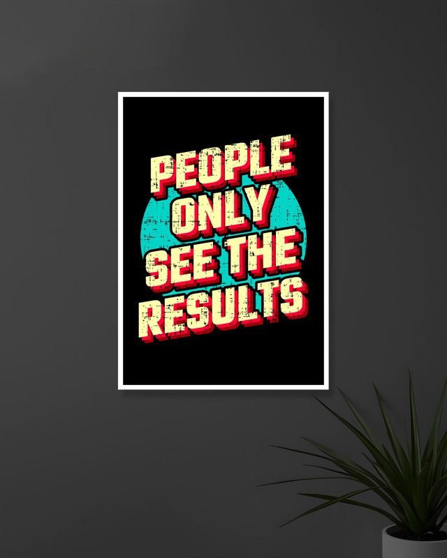 People Only See the Results | Typography | Quotes Posters
