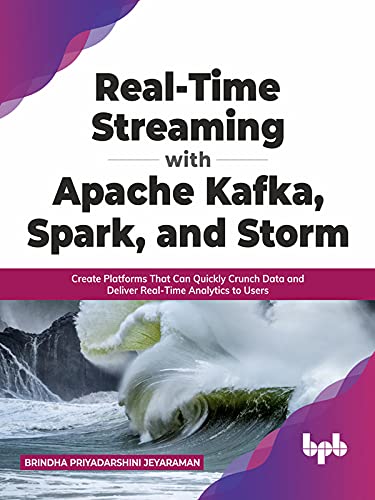 Real-Time Streaming with Apache Kafka, Spark, and Storm: Create Platforms That Can Quickly Crunch Data