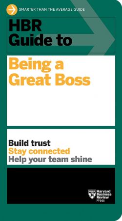 HBR Guide to Being a Great Boss (HBR Guide) HBR Guide to Being a Great Boss (HBR Guide)
