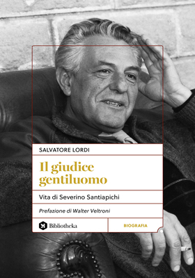 Salvatore Lordi - Il giudice gentiluomo. Vita di Severino Santiapichi (2026)