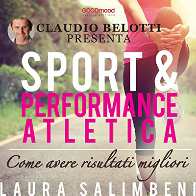 Laura Salimbeni, Claudio Belotti - Sport e performance atletica꞉ Come avere risultati migliori (2017) (mp3 - 128 kbps)