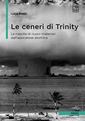 Luca Bindi – Le ceneri di Trinity. La nascita di nuovi materiali dall’apocalisse atomica (2025)