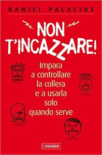 Daniel Palacios - Non t'incazzare! Impara a controllare la collera e a usarla solo quando serve (2010)