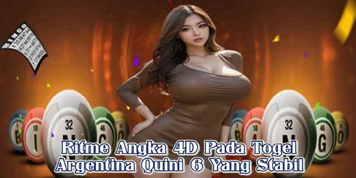 Ritme Angka 4D Pada Togel Argentina Quini 6 Yang Stabil