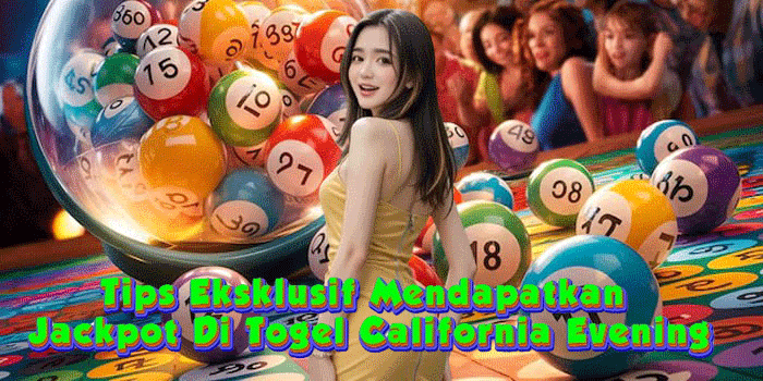 Tips Eksklusif Mendapatkan Jackpot Di Togel California Evening