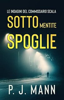 P. J. Mann - Sotto Mentite Spoglie. Le indagini del Commissario Scala Vol.4 (2022)