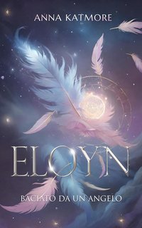 Anna Katmore - Eloyn: Baciato da un angelo (2024)