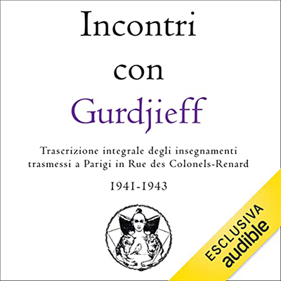 George Ivanovich Gurdjieff - Incontri con Gurdjieff꞉ Trascrizione integrale degli insegnamenti trasmessi a Parigi in Rue des Colonels-Renard 1941-1943 (2021) (mp3 - 128 kbps)