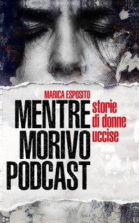 Marica Esposito - Mentre Morivo Podcast, Storie di donne uccise (2024)