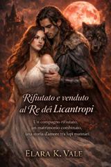 Elara K. Vale – Rifiutato e venduto al Re dei Licantropi (2026)
