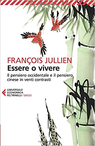 François Jullien ─ Essere o vivere. Il pensiero occidentale e il pensiero cinese in venti contrasti (2018)