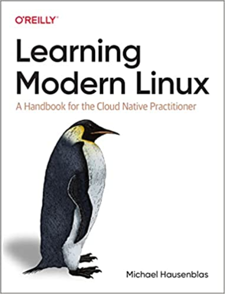 Learning Modern Linux: A Handbook for the Cloud Native Practitioner