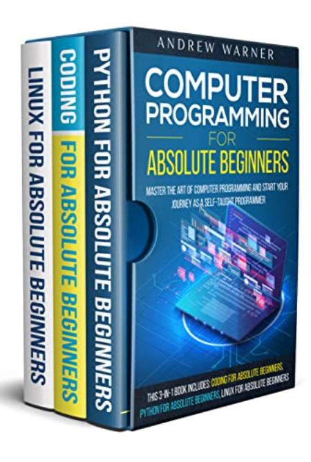 Computer Programming for Absolute Beginners : 3 Books in 1 - Learn the Art of Computer Programming and Start Your Journey