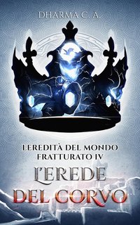 Dharma C. A. - L'eredità del mondo fratturato Vol. 4. L'erede del corvo (2024)